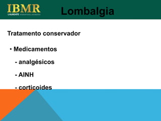 Lombalgia
• Medicamentos
- analgésicos
- AINH
- corticoides
Tratamento conservador
 