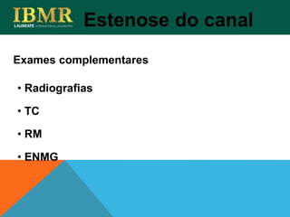 Estenose do canal
• Radiografias
• TC
• RM
• ENMG
Exames complementares
 