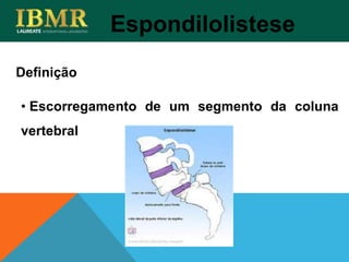 Espondilolistese
• Escorregamento de um segmento da coluna
vertebral
Definição
 