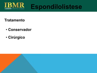 • Conservador
• Cirúrgico
Tratamento
Espondilolistese
 