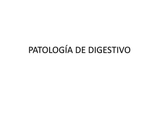 PATOLOGÍA DE DIGESTIVO 
 