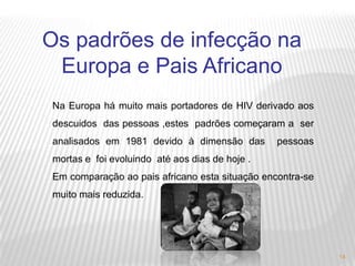 Doença SidaAgente VIH (vírus) SINTOMAS  Anemia, febre, perda de peso, alterações imunitárias. TRANSMISSÃO esperma, secreção vaginal, via placenta, leite materno.Prognóstico  Transmite-se ao feto. Infecções generalizadas e morte8