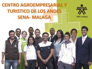 CENTRO AGROEMPRESARIAL Y
TURISTICO DE LOS ANDES
SENA- MALAGA
 