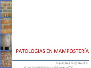 PATOLOGIAS EN MAMPOSTERÍA

                                                         arq. andrés m. gonzález c.
  Nota : toda la información y las fotos tomadas del manual sobre patologías de ANFALIT
 