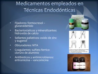 •   Fijadores: formocresol –
    glutaraldehido
•   Bacteriostaticos y mineralizantes:
    hidroxido de calcio
•   Sellantes paliativos: oxido de zinc
    y eugenol
•   Obturadores: MTA
•   Coagulantes: sulfato ferrico-
    cloruro de aluminio
•   Antibioticos y antimicrobianos:
    eritromicina – vancomicina
 