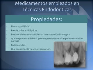 •   Biocompatibilidad.
•   Propiedades antisépticas.
•   Reabsorbible y compatible con la reabsorción fisiológica.
•   Que no produzca daño al germen permanente ni impida su erupción
    normal.
•   Radiopacidad.
•   Que sea de fácil inserción y remoción.
 