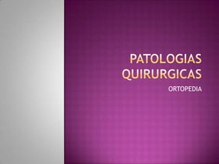PATOLOGIAS QUIRURGICAS ORTOPEDIA 