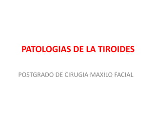 PATOLOGIAS DE LA TIROIDES
POSTGRADO DE CIRUGIA MAXILO FACIAL
 