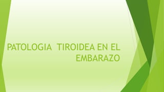 PATOLOGIA TIROIDEA EN EL
EMBARAZO
 
