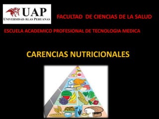 FACULTAD DE CIENCIAS DE LA SALUD

ESCUELA ACADEMICO PROFESIONAL DE TECNOLOGIA MEDICA



        CARENCIAS NUTRICIONALES
 