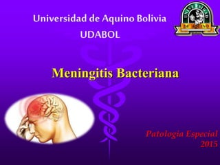 Meningitis Bacteriana
Patologia Especial
2015
 