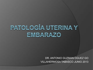 DR. ANTONIO GUZMAN DGUEZ GO
VILLAHERMOSA TABASCO JUNIO 2013
 