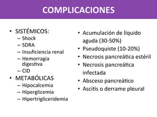 COMPLICACIONES	
  	
  
•  SISTÉMICOS:	
  
–  Shock	
  	
  
–  SDRA	
  
–  Insuﬁciencia	
  renal	
  	
  
–  Hemorragia	
  
...