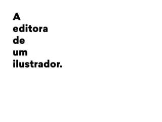A 
editora 
de 
um 
ilustrador. 
 