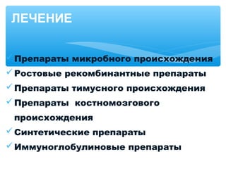 ЛЕЧЕНИЕ
Препараты микробного происхождения
Ростовые рекомбинантные препараты
Препараты тимусного происхождения
Препараты костномозгового
происхождения
Синтетические препараты
Иммуноглобулиновые препараты
 