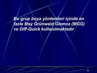 45
Bu grup boya yöntemleri içinde en
fazla May Grünwald Giemza (MGG)
ve Diff-Quick kullanılmaktadır
 
