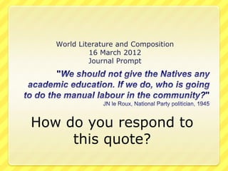 World Literature and Composition
            16 March 2012
            Journal Prompt




How do you respond to
     this quote?
 