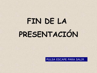 FIN DE LA  PRESENTACIÓN PULSA ESCAPE PARA SALIR 