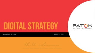 Digital Strategy
Presented By : ABC March 27, 2015
 