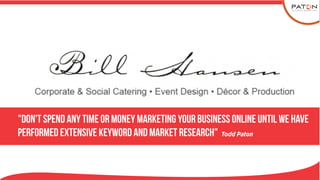 "Don't Spend any Time or Money marketing your business online until we have
performed extensive keyword and market research" Todd Paton
 