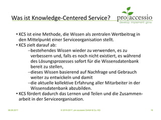 08.09.2017 © 2010-2017, pro accessio GmbH & Co. KG 16
Was ist Knowledge-Centered Service?
• KCS ist eine Methode, die Wiss...