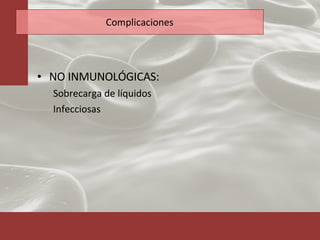 Complicaciones NO INMUNOLÓGICAS: Sobrecarga de líquidos Infecciosas 