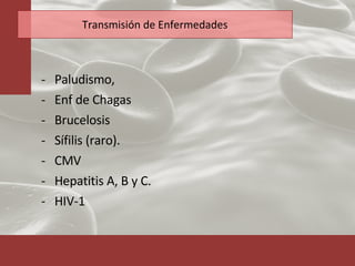 Transmisión de Enfermedades Paludismo,  Enf de Chagas Brucelosis Sífilis (raro). CMV Hepatitis A, B y C.  HIV-1 
