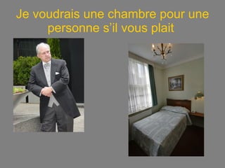 Je voudrais une chambre pour une personne s’il vous plait   