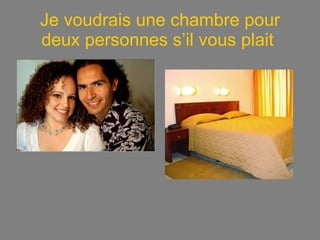 Je voudrais une chambre pour deux personnes s’il vous plait   