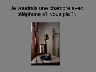 Je voudrais une chambre avec  t é l é phone s’il vous pla  î  t  