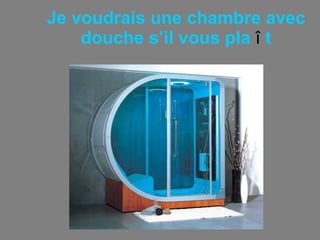 Je voudrais une chambre avec douche s’il vous pla  î  t 