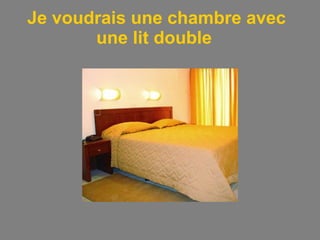 Je voudrais une chambre avec une lit double  