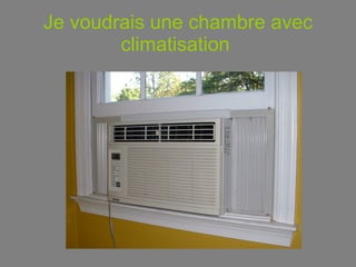 Je voudrais une chambre avec climatisation   