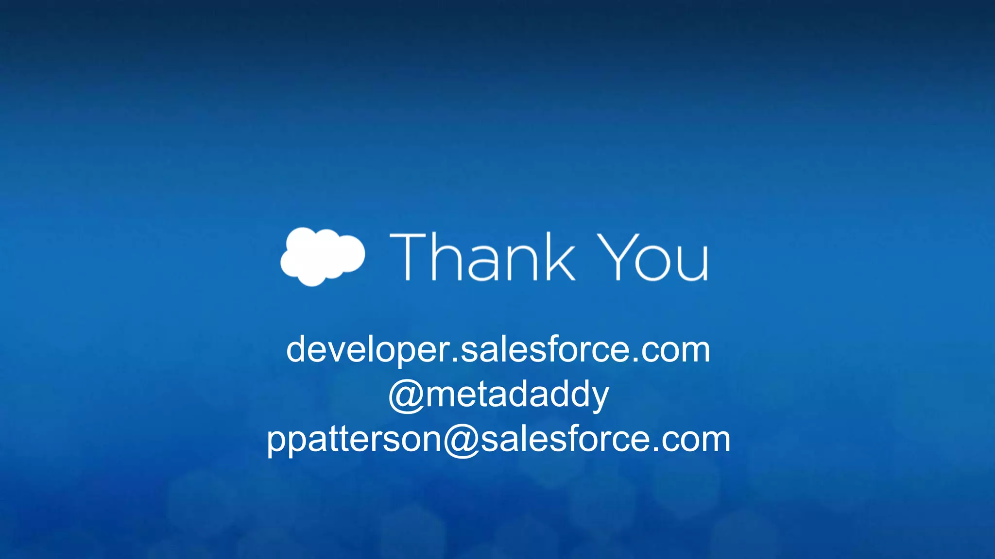 developer.salesforce.com 
@metadaddy 
ppatterson@salesforce.com 
