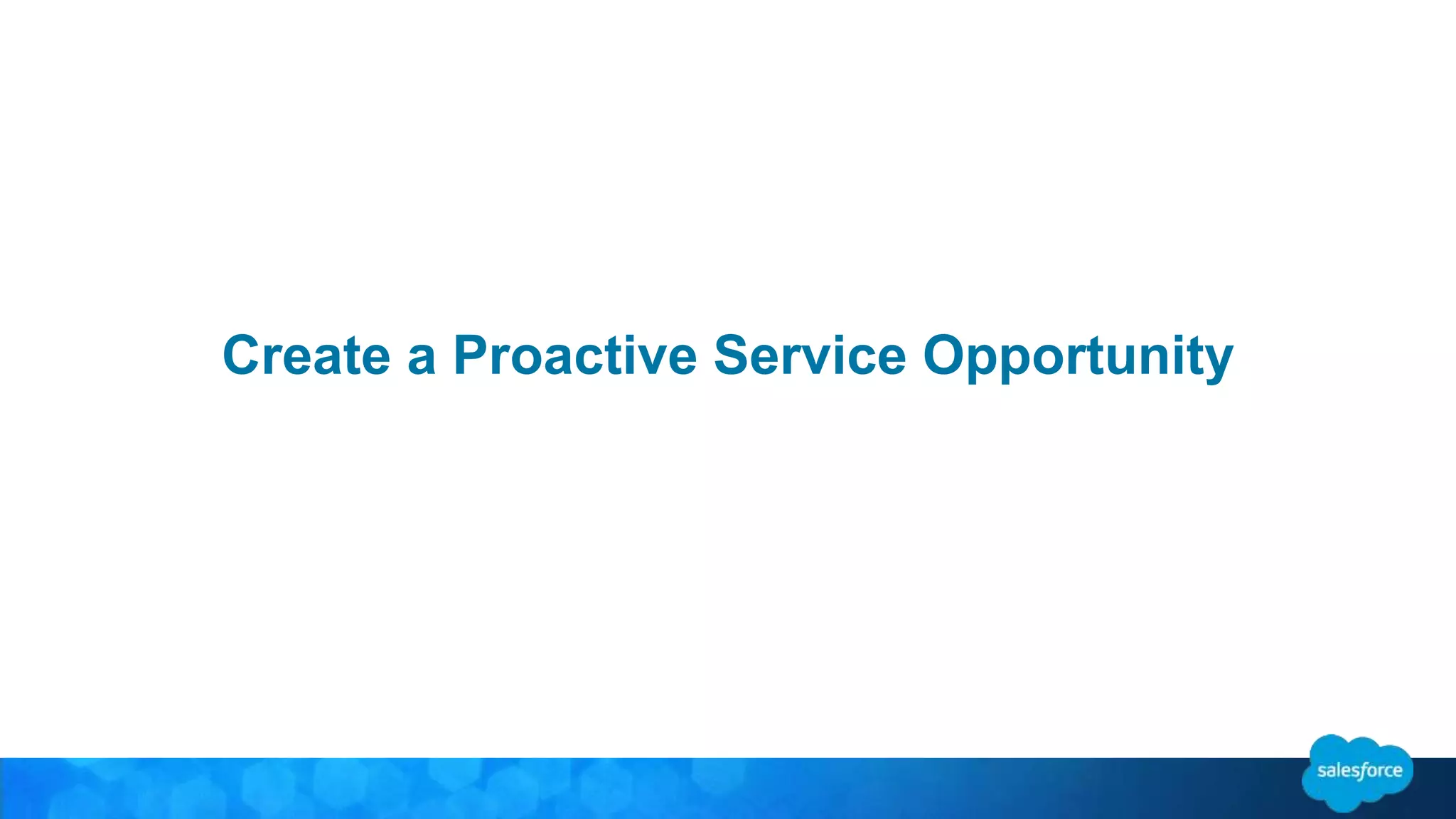 Create a Proactive Service Opportunity 
 