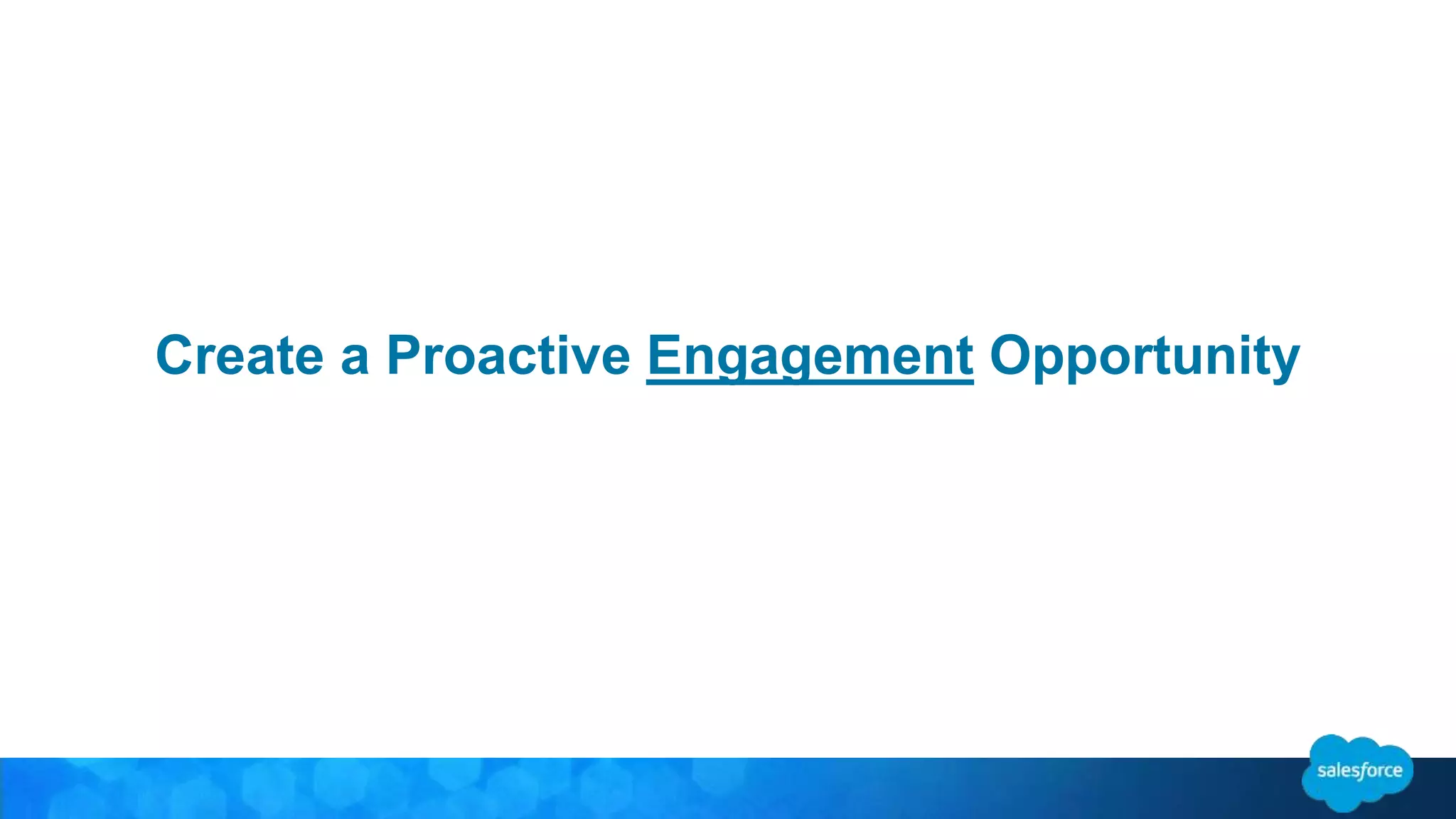 Create a Proactive Engagement Opportunity 
 