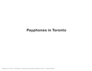 Payphones in Toronto




Payphones in Toronto : Visual Essay > Design and Information Architecture Fall 07 > Jessica Atkinson