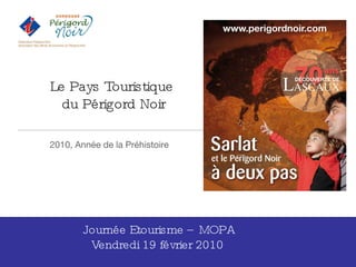 Le Pays Touristique  du Périgord Noir 2010, Année de la Préhistoire  Journée Etourisme – MOPA Vendredi 19 février 2010 
