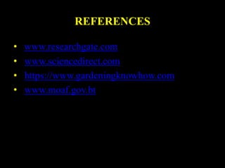 REFERENCES
• www.researchgate.com
• www.sciencedirect.com
• https://www.gardeningknowhow.com
• www.moaf.gov.bt
 