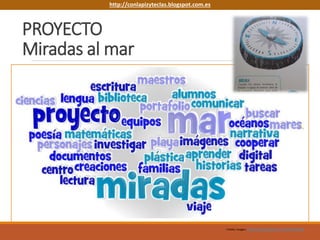 PROYECTO
Miradas al mar
http://conlapizyteclas.blogspot.com.eshttp://conlapizyteclas.blogspot.com.es
Crédito imagen: https://www.instagram.com/p/BAUtL4itz2d/
 