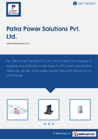 08377805909
A Member of
Patra Power Solutions Pvt.
Ltd.
www.patrapower.com
UPS System Emerson UPS System Emerson Liebert Ups Systems Quanta Power Stack
Batteries Amaron Quanta VRLA SMF Batteries Rocket Batteries Exide Batteries Amaron Power
Stack Batteries AMC for UPS UPS Sale & Services Emerson UPS Repair Services Renting
Services for UPS & Batteries UPS System Emerson UPS System Emerson Liebert Ups
Systems Quanta Power Stack Batteries Amaron Quanta VRLA SMF Batteries Rocket
Batteries Exide Batteries Amaron Power Stack Batteries AMC for UPS UPS Sale &
Services Emerson UPS Repair Services Renting Services for UPS & Batteries UPS
System Emerson UPS System Emerson Liebert Ups Systems Quanta Power Stack
Batteries Amaron Quanta VRLA SMF Batteries Rocket Batteries Exide Batteries Amaron Power
Stack Batteries AMC for UPS UPS Sale & Services Emerson UPS Repair Services Renting
Services for UPS & Batteries UPS System Emerson UPS System Emerson Liebert Ups
Systems Quanta Power Stack Batteries Amaron Quanta VRLA SMF Batteries Rocket
Batteries Exide Batteries Amaron Power Stack Batteries AMC for UPS UPS Sale &
Services Emerson UPS Repair Services Renting Services for UPS & Batteries UPS
System Emerson UPS System Emerson Liebert Ups Systems Quanta Power Stack
Batteries Amaron Quanta VRLA SMF Batteries Rocket Batteries Exide Batteries Amaron Power
Stack Batteries AMC for UPS UPS Sale & Services Emerson UPS Repair Services Renting
Services for UPS & Batteries UPS System Emerson UPS System Emerson Liebert Ups
Systems Quanta Power Stack Batteries Amaron Quanta VRLA SMF Batteries Rocket
We, Patra Power Solutions Pvt. Ltd., are a trusted firm engaged in
supplying and distributing a wide range of UPS System and Batteries.
Additionally, we also render quality-assured Sales and Services for our
offered range.
 
