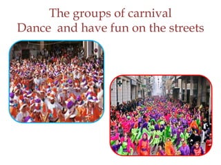 The groups of carnival
Dance and have fun on the streets
 