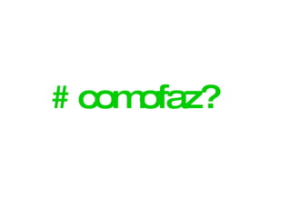 # comofaz? 