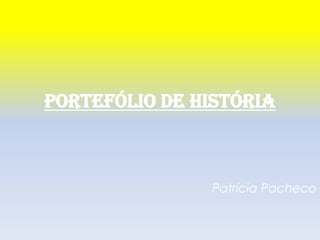 Portefólio De história



               Patrícia Pacheco
 