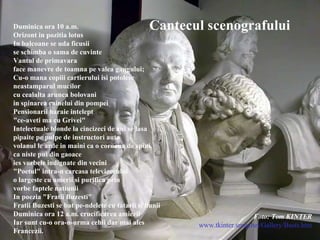 Duminica ora 10 a.m. Orizont in pozitia lotus In balcoane se uda ficusii se schimba o sama de cuvinte Vantul de primavara face manevre de toamna pe valea gangului; Cu-o mana copiii cartierului isi potolesc neastamparul mucilor cu cealalta arunca bolovani in spinarea cainelui din pompei Pensionarii haraie intelept "ce-aveti ma cu Grivei" Intelectuale blonde la cincizeci de ani se lasa pipaite pe pulpe de instructori auto volanul le arde in maini ca o coroana de spini ca niste pui din gaoace ies vorbele indignate din vecini "Poetul" intra-n carcasa televizorului o largeste cu umerii si purifica prin vorbe faptele natiunii In poezia "Fratii Buzesti"  Fratii Buzesti se bat pe-ndelete cu tatarii si hunii Duminica ora 12 a.m. crucificarea amiezii Iar sunt cu-o ora-n-urma cehii dar mai ales Francezii. Cantecul scenografului Foto: Tom KINTER www.tkinter.smig.net/Gallery/Busts.htm 