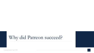 Why did Patreon succeed?
Copyright Kalaari Capital 2021 12
 