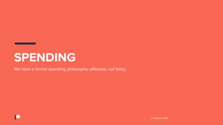 © Patreon 2018
We have a formal spending philosophy: effective, not fancy
SPENDING
 