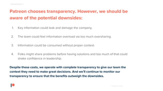 © Patreon 2018
Patreon chooses transparency. However, we should be
aware of the potential downsides:
1. Key information co...