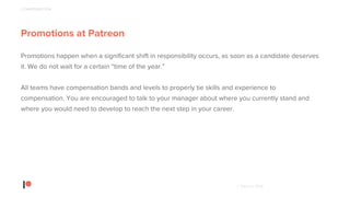 © Patreon 2018
Promotions at Patreon
Promotions happen when a significant shift in responsibility occurs, as soon as a can...