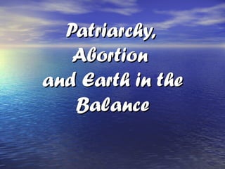Patriarchy,
Abortion
and Earth in the
Balance

 